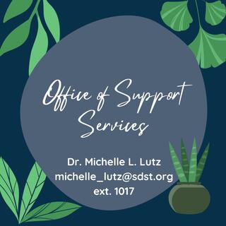 Blue background with green plants in the corner, tesxt reads Office of Support services, Dr. Michelle L. Lutz, michelle_lutz@sdst.org extension 1017